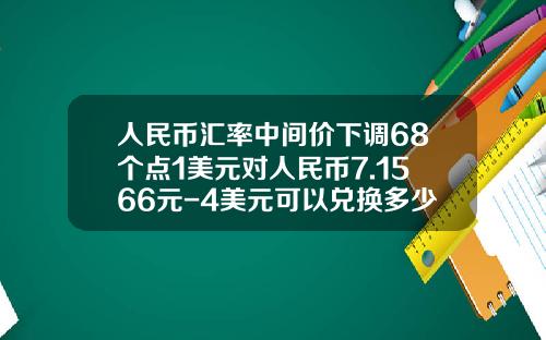 人民币汇率中间价下调68个点1美元对人民币7.1566元-4美元可以兑换多少钱