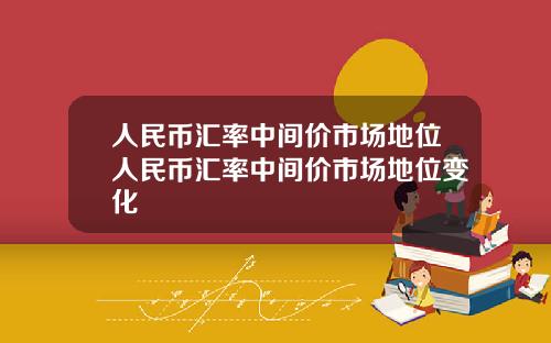 人民币汇率中间价市场地位人民币汇率中间价市场地位变化
