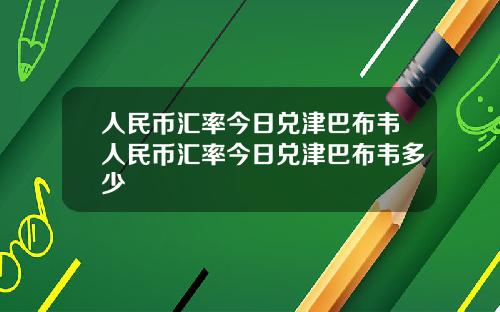 人民币汇率今日兑津巴布韦人民币汇率今日兑津巴布韦多少