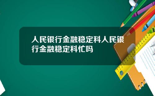 人民银行金融稳定科人民银行金融稳定科忙吗