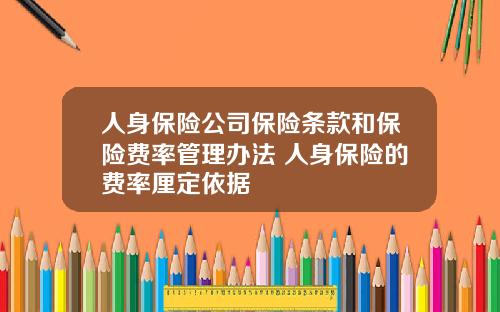 人身保险公司保险条款和保险费率管理办法 人身保险的费率厘定依据