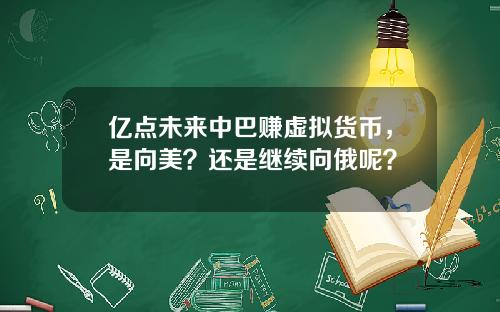 亿点未来中巴赚虚拟货币，是向美？还是继续向俄呢？