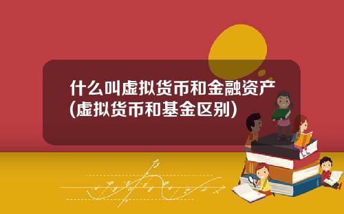 什么叫虚拟货币和金融资产(虚拟货币和基金区别)