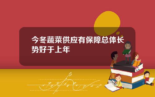 今冬蔬菜供应有保障总体长势好于上年