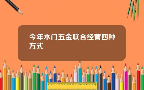 今年木门五金联合经营四种方式