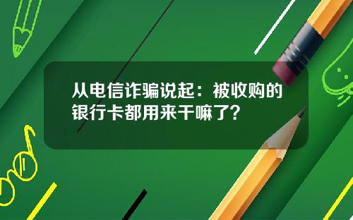 从电信诈骗说起：被收购的银行卡都用来干嘛了？