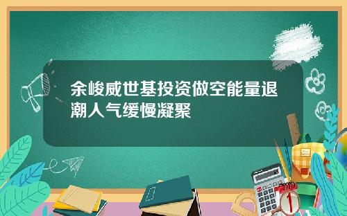 余峻威世基投资做空能量退潮人气缓慢凝聚