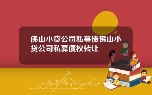 佛山小贷公司私募债佛山小贷公司私募债权转让