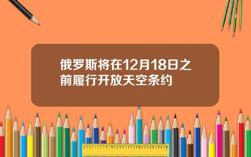 俄罗斯将在12月18日之前履行开放天空条约