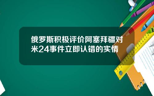 俄罗斯积极评价阿塞拜疆对米24事件立即认错的实情