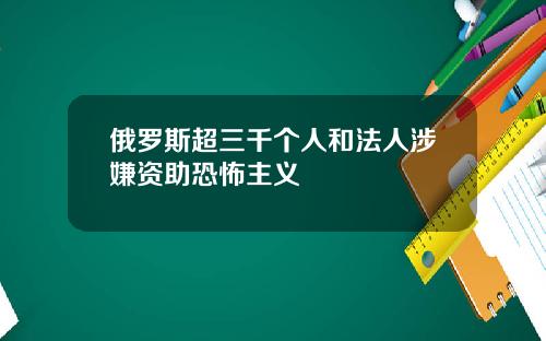 俄罗斯超三千个人和法人涉嫌资助恐怖主义