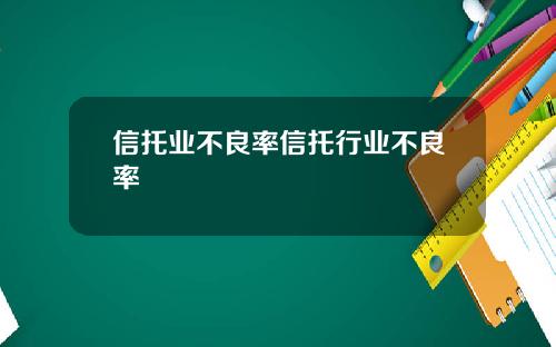 信托业不良率信托行业不良率