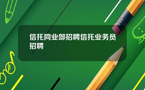 信托同业部招聘信托业务员招聘