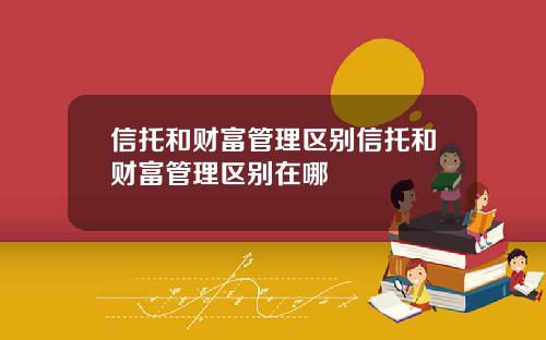 信托和财富管理区别信托和财富管理区别在哪