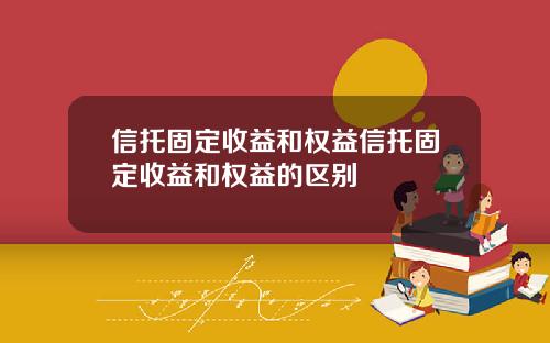 信托固定收益和权益信托固定收益和权益的区别