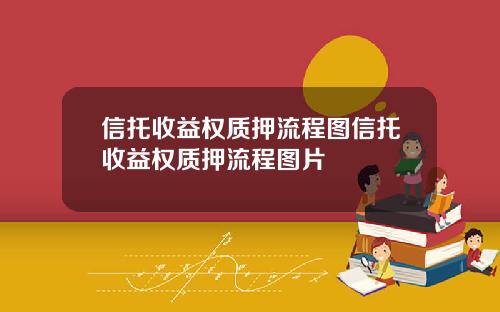 信托收益权质押流程图信托收益权质押流程图片