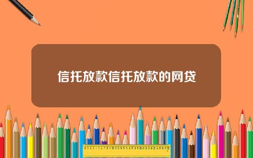 信托放款信托放款的网贷