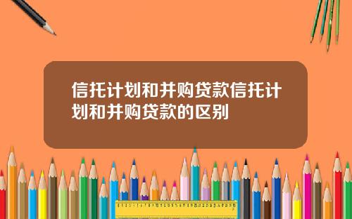信托计划和并购贷款信托计划和并购贷款的区别