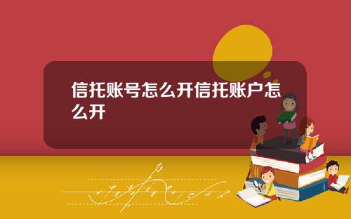 信托账号怎么开信托账户怎么开