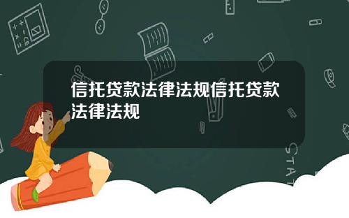 信托贷款法律法规信托贷款法律法规