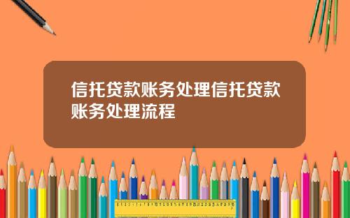 信托贷款账务处理信托贷款账务处理流程