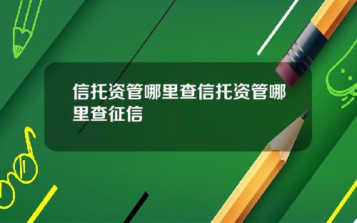 信托资管哪里查信托资管哪里查征信
