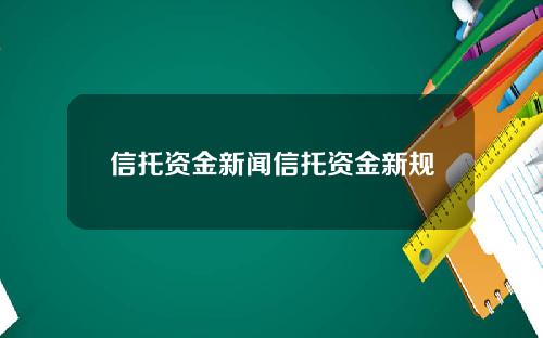 信托资金新闻信托资金新规