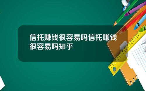 信托赚钱很容易吗信托赚钱很容易吗知乎
