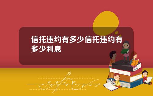 信托违约有多少信托违约有多少利息