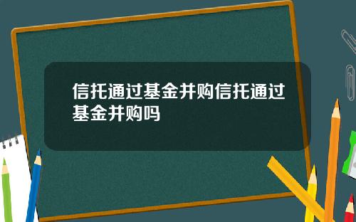 信托通过基金并购信托通过基金并购吗