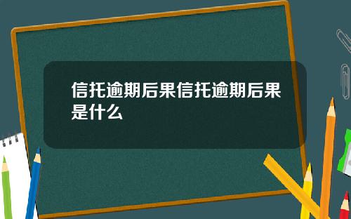 信托逾期后果信托逾期后果是什么