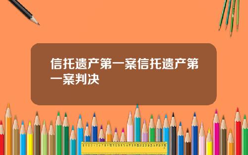 信托遗产第一案信托遗产第一案判决