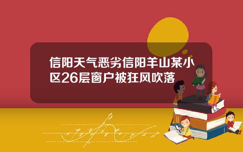 信阳天气恶劣信阳羊山某小区26层窗户被狂风吹落