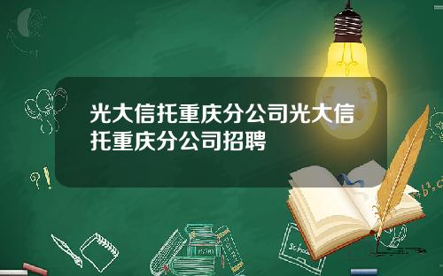 光大信托重庆分公司光大信托重庆分公司招聘