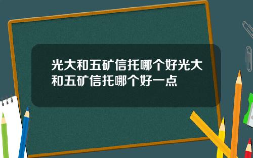 光大和五矿信托哪个好光大和五矿信托哪个好一点