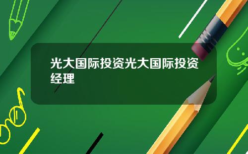 光大国际投资光大国际投资经理