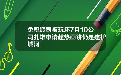 免税派司被玩坏7月10公司扎堆申请趁热画饼仍是建护城河