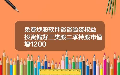 免费炒股软件谈谈险资权益投资偏好三类股二季持股市值增1200