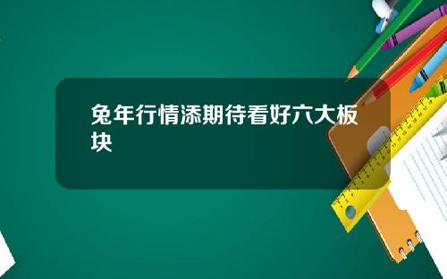 兔年行情添期待看好六大板块