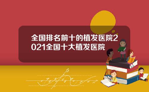 全国排名前十的植发医院2021全国十大植发医院