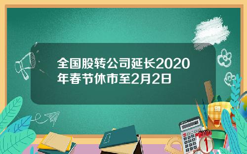 全国股转公司延长2020年春节休市至2月2日