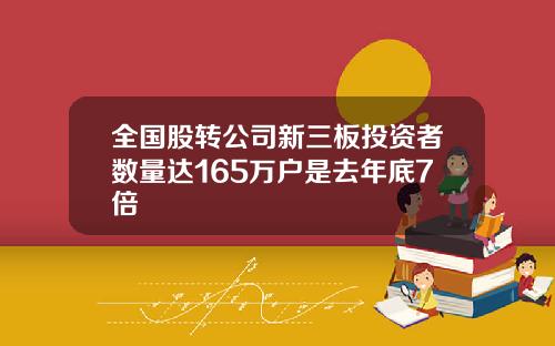 全国股转公司新三板投资者数量达165万户是去年底7倍