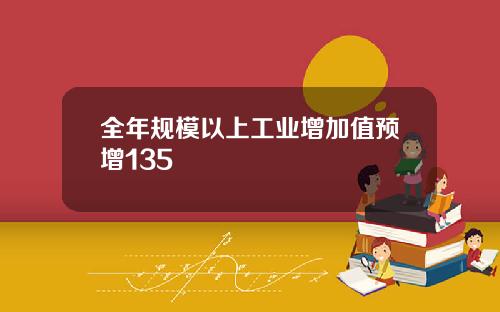 全年规模以上工业增加值预增135