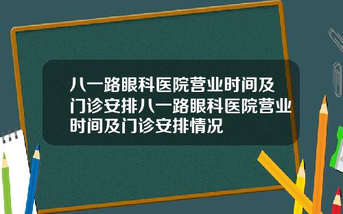 八一路眼科医院营业时间及门诊安排八一路眼科医院营业时间及门诊安排情况