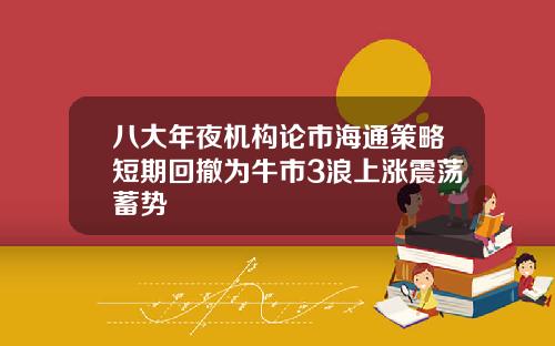 八大年夜机构论市海通策略短期回撤为牛市3浪上涨震荡蓄势