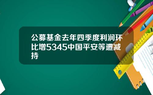 公募基金去年四季度利润环比增5345中国平安等遭减持