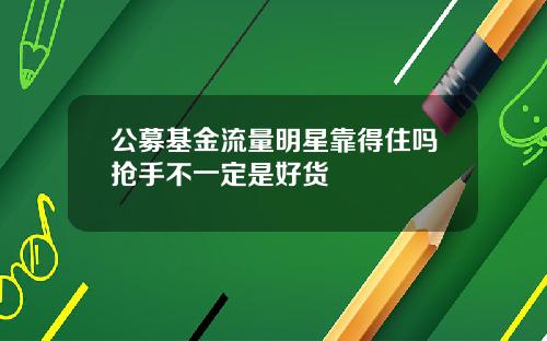 公募基金流量明星靠得住吗抢手不一定是好货