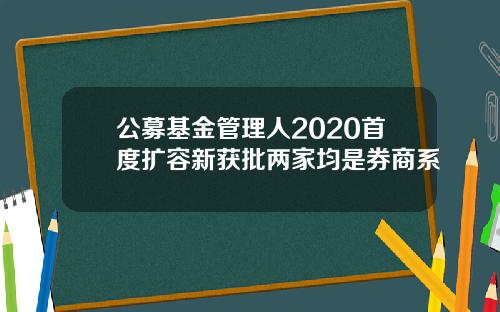 公募基金管理人2020首度扩容新获批两家均是券商系