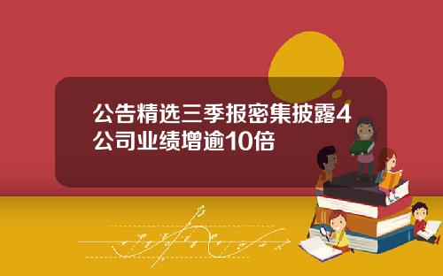 公告精选三季报密集披露4公司业绩增逾10倍