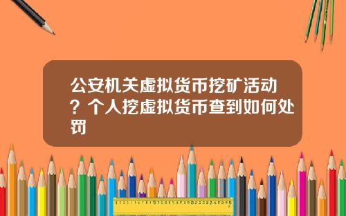 公安机关虚拟货币挖矿活动？个人挖虚拟货币查到如何处罚